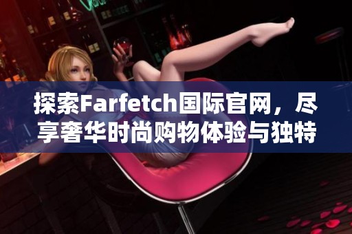 探索Farfetch国际官网，尽享奢华时尚购物体验与独特设计品。