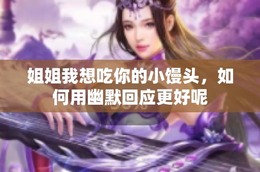 姐姐我想吃你的小馒头，如何用幽默回应更好呢