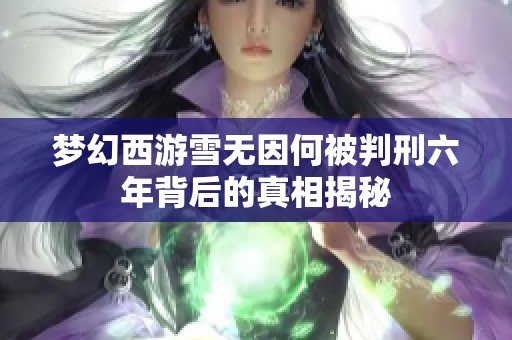 梦幻西游雪无因何被判刑六年背后的真相揭秘