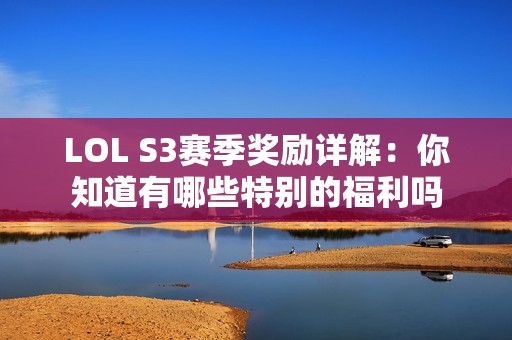 LOL S3赛季奖励详解：你知道有哪些特别的福利吗