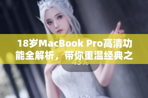 18岁MacBook Pro高清功能全解析，带你重温经典之美