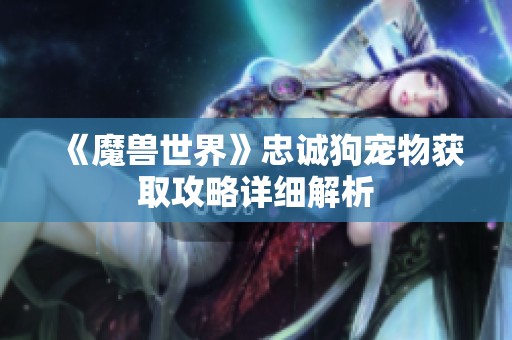 《魔兽世界》忠诚狗宠物获取攻略详细解析