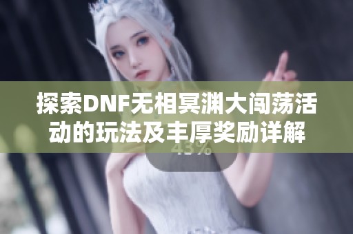 探索DNF无相冥渊大闯荡活动的玩法及丰厚奖励详解