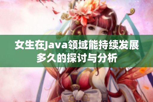 女生在Java领域能持续发展多久的探讨与分析