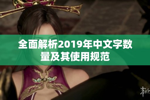 全面解析2019年中文字数量及其使用规范