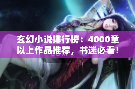 玄幻小说排行榜：4000章以上作品推荐，书迷必看！