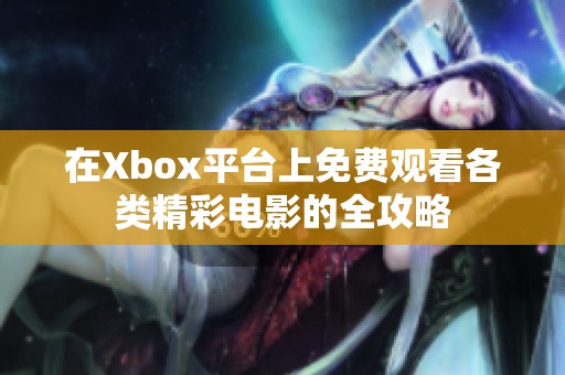 在Xbox平台上免费观看各类精彩电影的全攻略