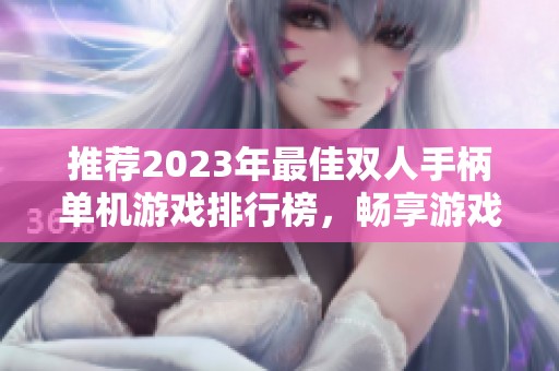 推荐2023年最佳双人手柄单机游戏排行榜，畅享游戏乐趣