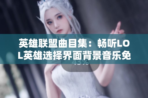 英雄联盟曲目集：畅听LOL英雄选择界面背景音乐免费版