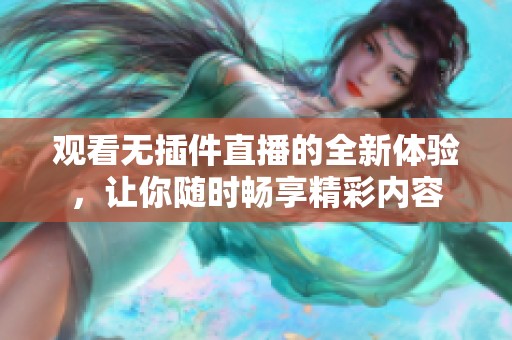 观看无插件直播的全新体验，让你随时畅享精彩内容