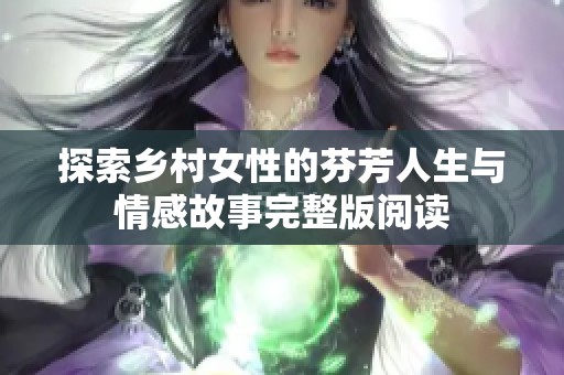 探索乡村女性的芬芳人生与情感故事完整版阅读