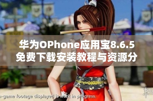 华为OPhone应用宝8.6.5免费下载安装教程与资源分享