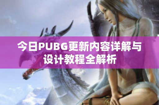 今日PUBG更新内容详解与设计教程全解析