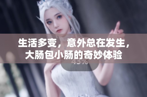 生活多变，意外总在发生，大肠包小肠的奇妙体验