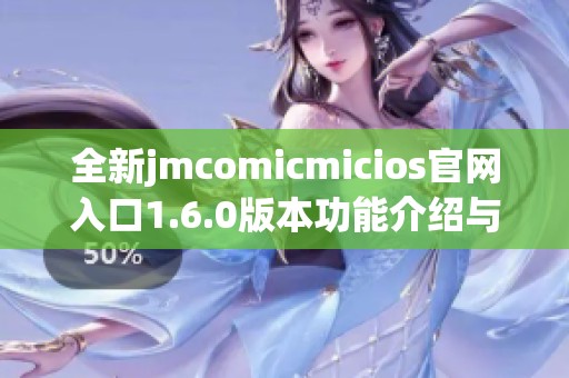 全新jmcomicmicios官网入口1.6.0版本功能介绍与使用指南