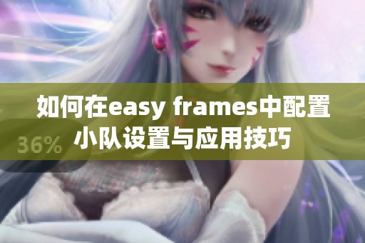 如何在easy frames中配置小队设置与应用技巧