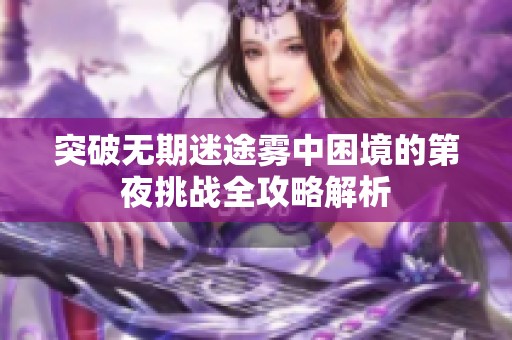 突破无期迷途雾中困境的第夜挑战全攻略解析