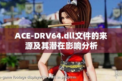 ACE-DRV64.dll文件的来源及其潜在影响分析