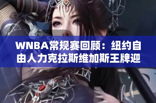 WNBA常规赛回顾：纽约自由人力克拉斯维加斯王牌迎来精彩逆转