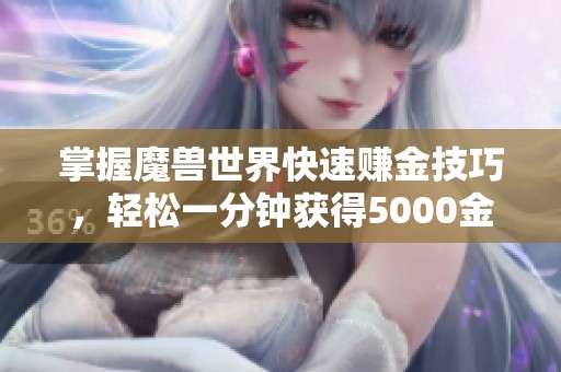 掌握魔兽世界快速赚金技巧，轻松一分钟获得5000金币的秘诀