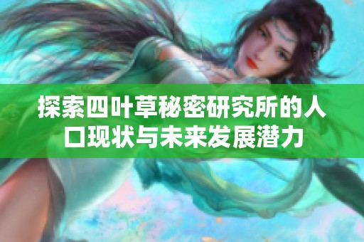 探索四叶草秘密研究所的人口现状与未来发展潜力