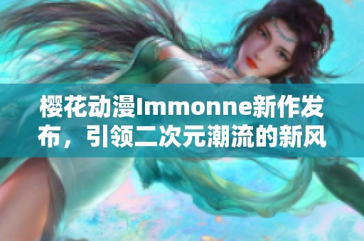 樱花动漫Immonne新作发布，引领二次元潮流的新风尚