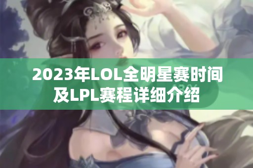 2023年LOL全明星赛时间及LPL赛程详细介绍