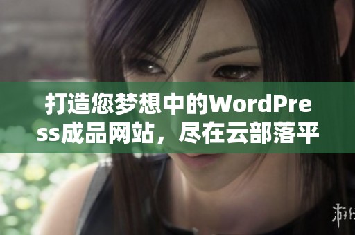 打造您梦想中的WordPress成品网站，尽在云部落平台