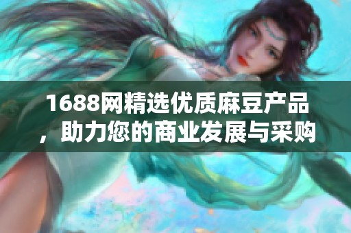 1688网精选优质麻豆产品，助力您的商业发展与采购需求