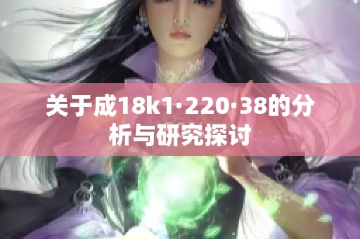 关于成18k1·220·38的分析与研究探讨