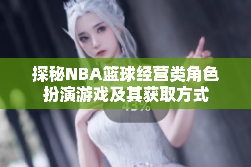 探秘NBA篮球经营类角色扮演游戏及其获取方式