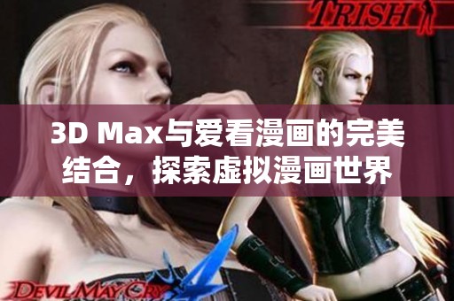 3D Max与爱看漫画的完美结合，探索虚拟漫画世界