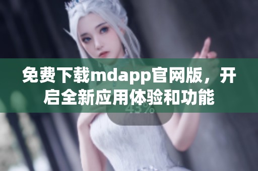 免费下载mdapp官网版，开启全新应用体验和功能