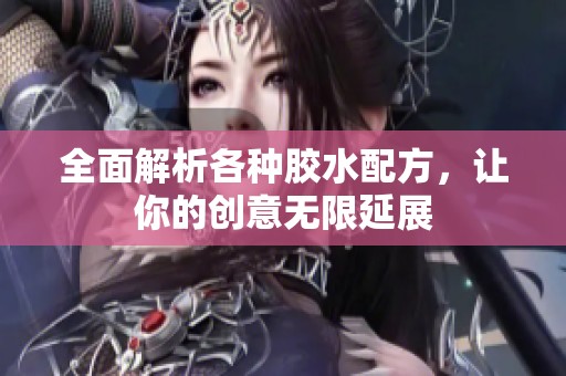 全面解析各种胶水配方，让你的创意无限延展