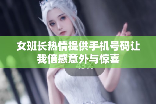 女班长热情提供手机号码让我倍感意外与惊喜