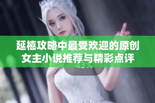 延禧攻略中最受欢迎的原创女主小说推荐与精彩点评