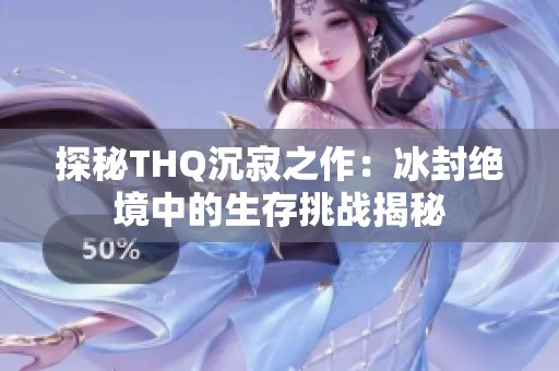 探秘THQ沉寂之作：冰封绝境中的生存挑战揭秘