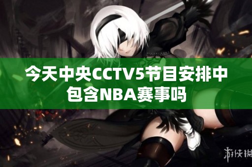 今天中央CCTV5节目安排中包含NBA赛事吗