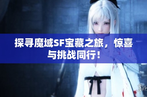 探寻魔域SF宝藏之旅，惊喜与挑战同行！