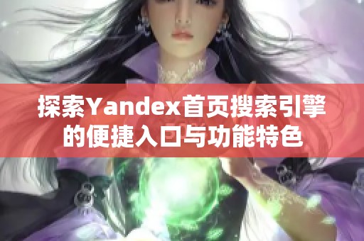 探索Yandex首页搜索引擎的便捷入口与功能特色