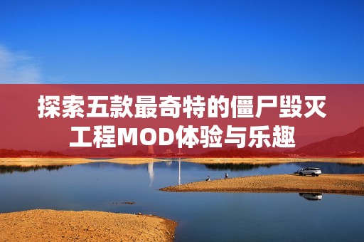 探索五款最奇特的僵尸毁灭工程MOD体验与乐趣