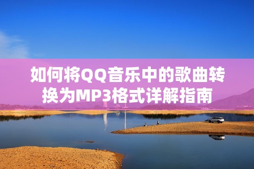 如何将QQ音乐中的歌曲转换为MP3格式详解指南