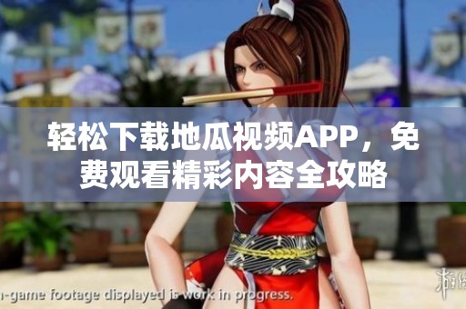 轻松下载地瓜视频APP，免费观看精彩内容全攻略