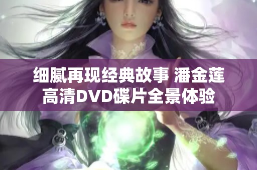 细腻再现经典故事 潘金莲高清DVD碟片全景体验