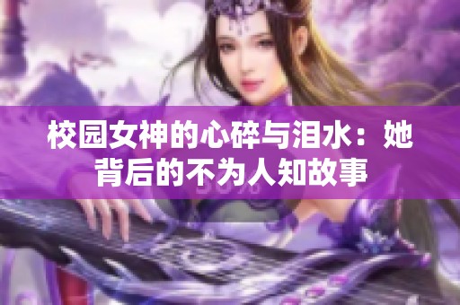 校园女神的心碎与泪水：她背后的不为人知故事