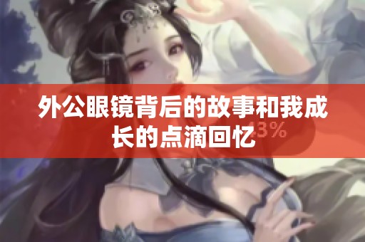 外公眼镜背后的故事和我成长的点滴回忆