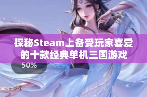 探秘Steam上备受玩家喜爱的十款经典单机三国游戏