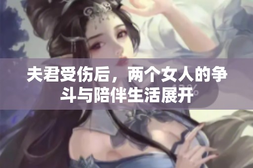 夫君受伤后，两个女人的争斗与陪伴生活展开