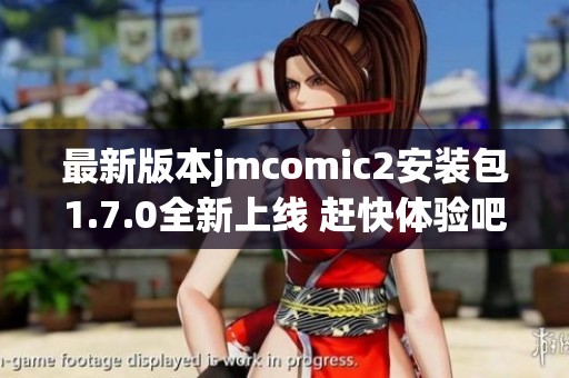 最新版本jmcomic2安装包1.7.0全新上线 赶快体验吧！