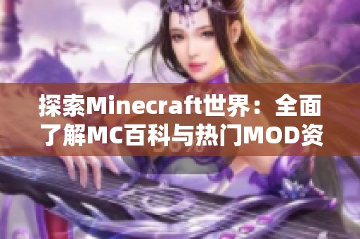 探索Minecraft世界：全面了解MC百科与热门MOD资源